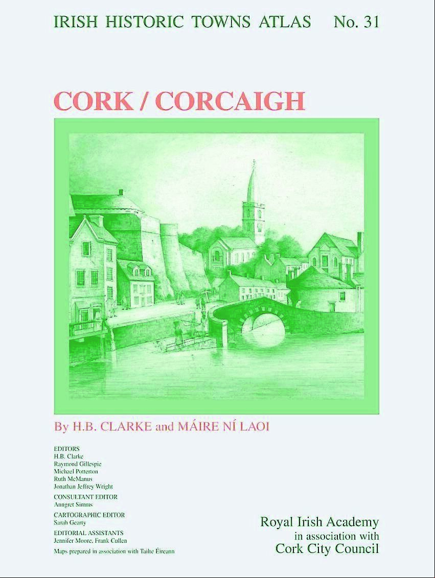 The Irish Historic Towns Atlas, no. 31, Cork/Corcaigh. The Irish Historic Towns Atlas, no. 31, Cork/Corcaigh.